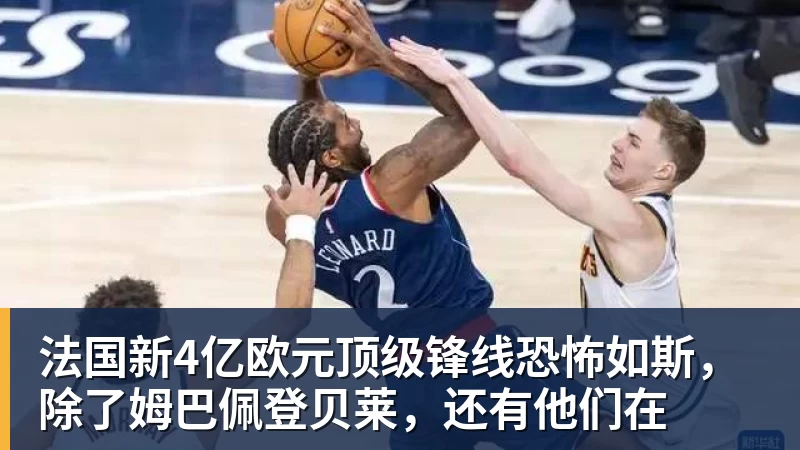 NBA下注法国新4亿欧元顶级锋线恐怖如斯,除了姆巴佩登贝莱,还有他们在