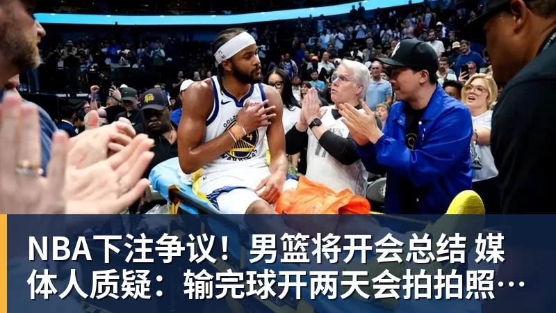 NBA下注争议!男篮将开会总结 媒体人质疑:输完球开两天会拍拍照汇报完事儿
