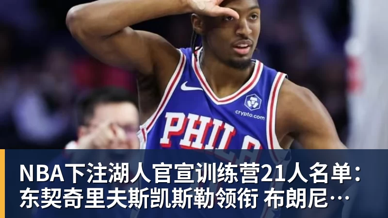 NBA下注湖人官宣训练营21人名单：东契奇里夫斯凯斯勒领衔 布朗尼在列
