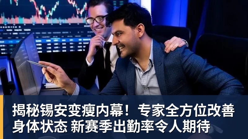 揭秘锡安变瘦内幕!专家全方位改善身体状态 新赛季出勤率令人期待